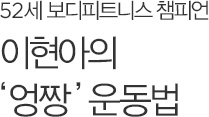 52세 보디피트니스 챔피언 이현아의‘엉짱’ 운동법